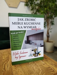 Poradnik - Jak zrobić meble kuchenne na wymiar - Książka drukowana